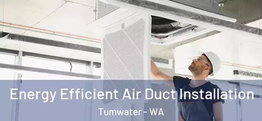  Energy Efficient Air Duct Installation Tumwater - WA